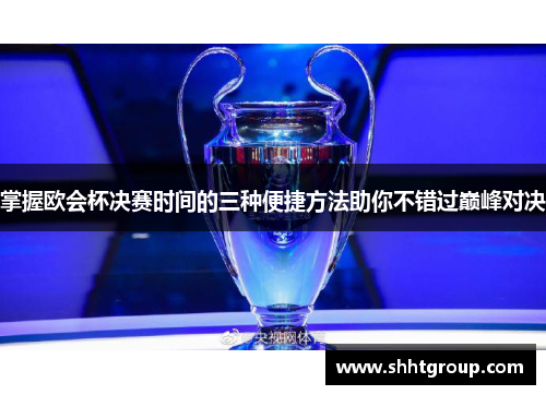 掌握欧会杯决赛时间的三种便捷方法助你不错过巅峰对决